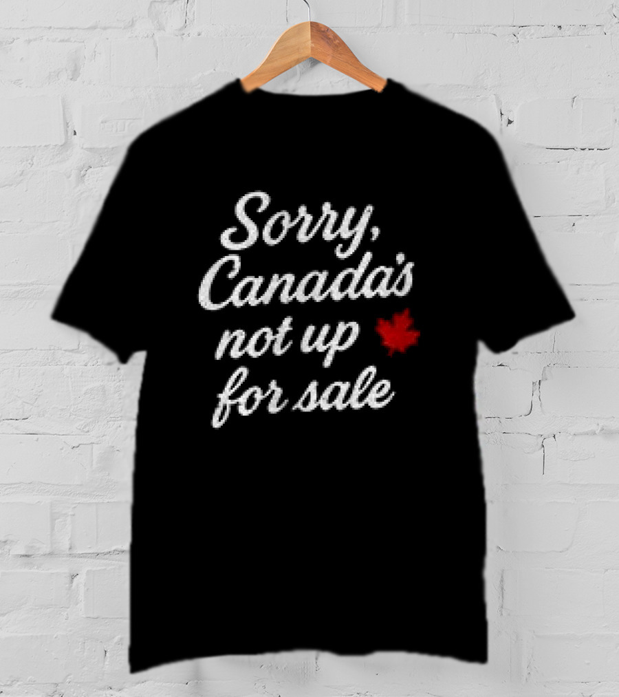 Sorry Canada's Not Up For Sale Maple Leaf T-Shirt