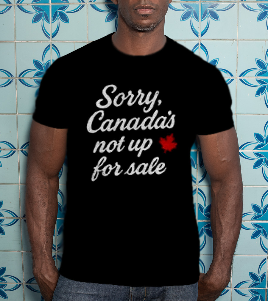 Sorry Canada's Not Up For Sale Maple Leaf T-Shirt
