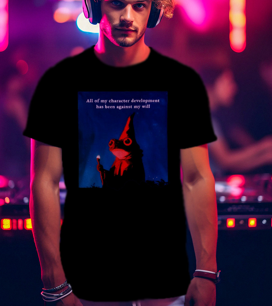The Frog Mage All Of My Character Development Has Been Against My Will T-Shirt