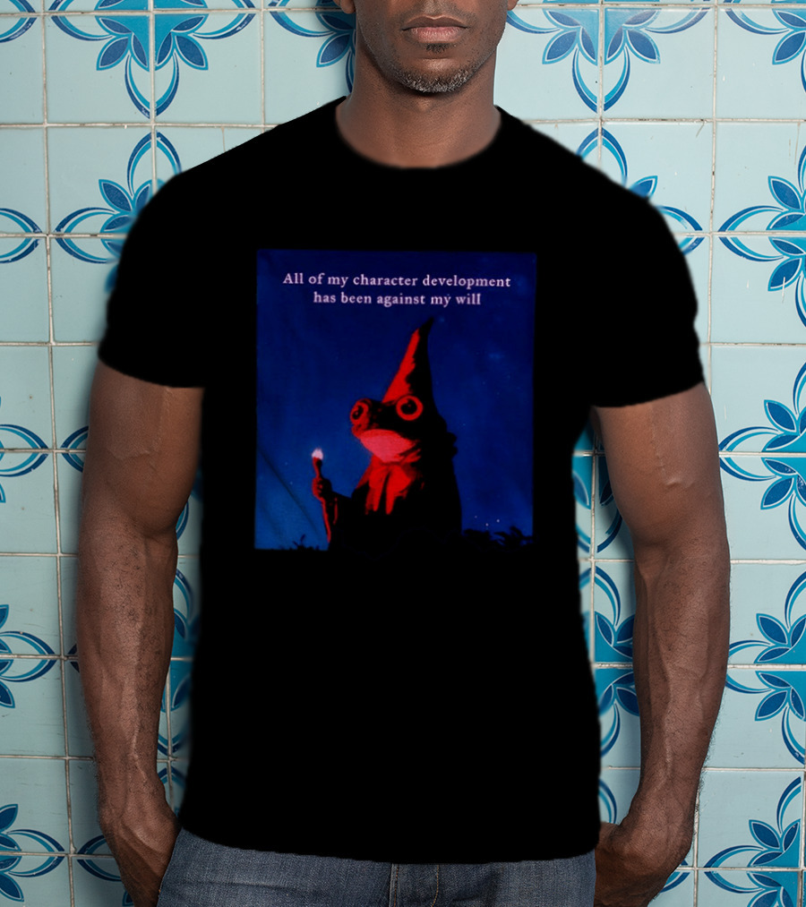 The Frog Mage All Of My Character Development Has Been Against My Will T-Shirt