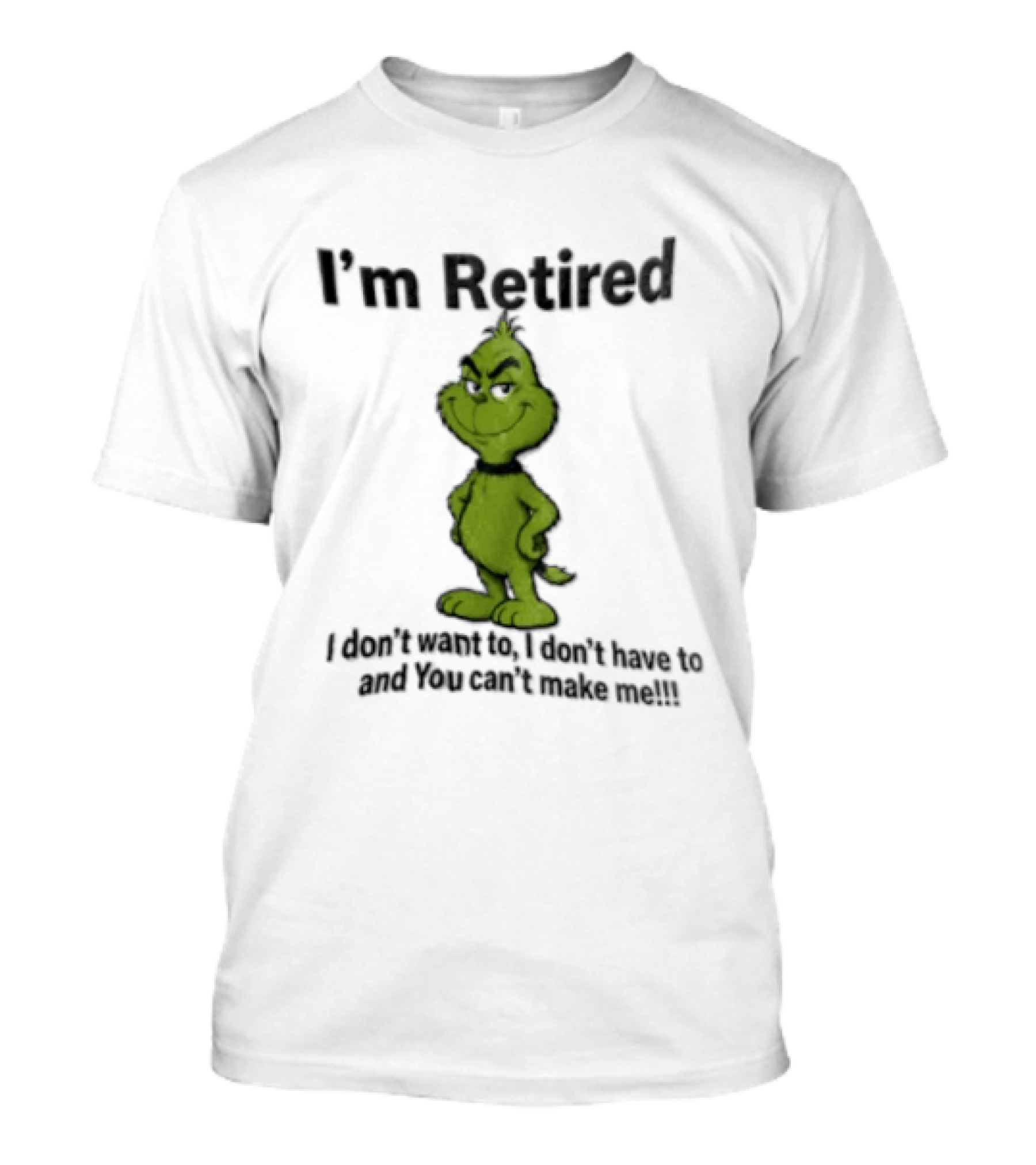 I'm Retired Grinch I Don't Want To I Don't Have To And You Can't Make Me T-Shirt