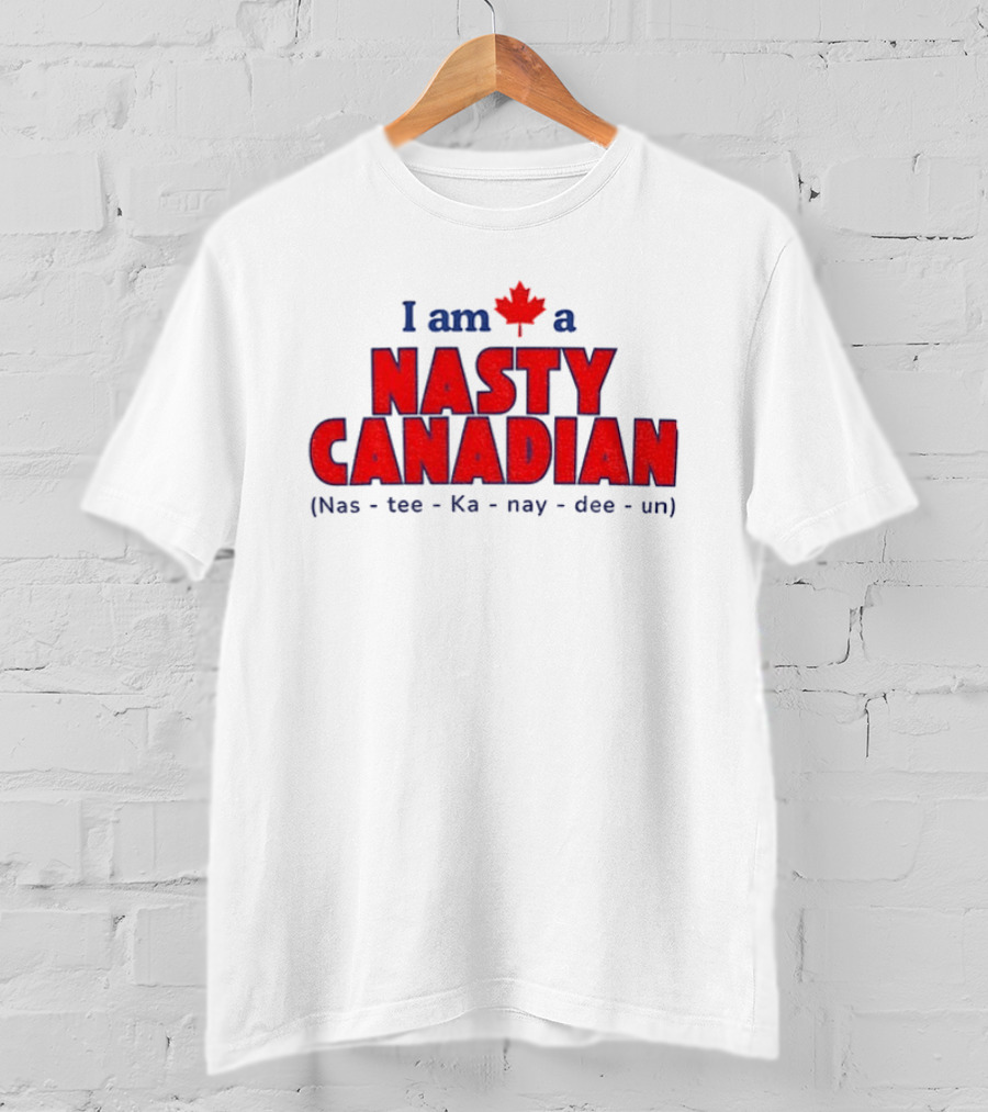 I Am A Nasty Canadian Nas Ka Nay Dee Un Maple Leaf T-Shirt