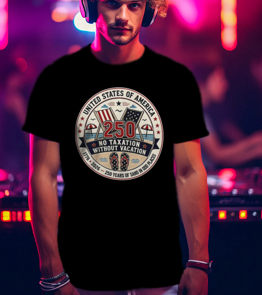 United States Of America 250 No Taxation Without Vacation 1776 2026 250 Years Of Sand In Odd Places T-Shirt