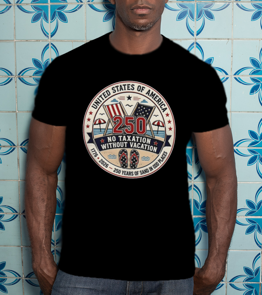 United States Of America 250 No Taxation Without Vacation 1776 2026 250 Years Of Sand In Odd Places T-Shirt