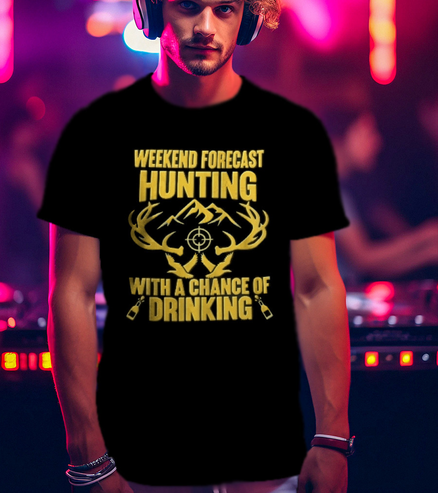 Weekend Forecast Hunting Deer Antlers Mountain Scope Chance Of Drinking Flying Ducks Popping Bottles T-Shirt