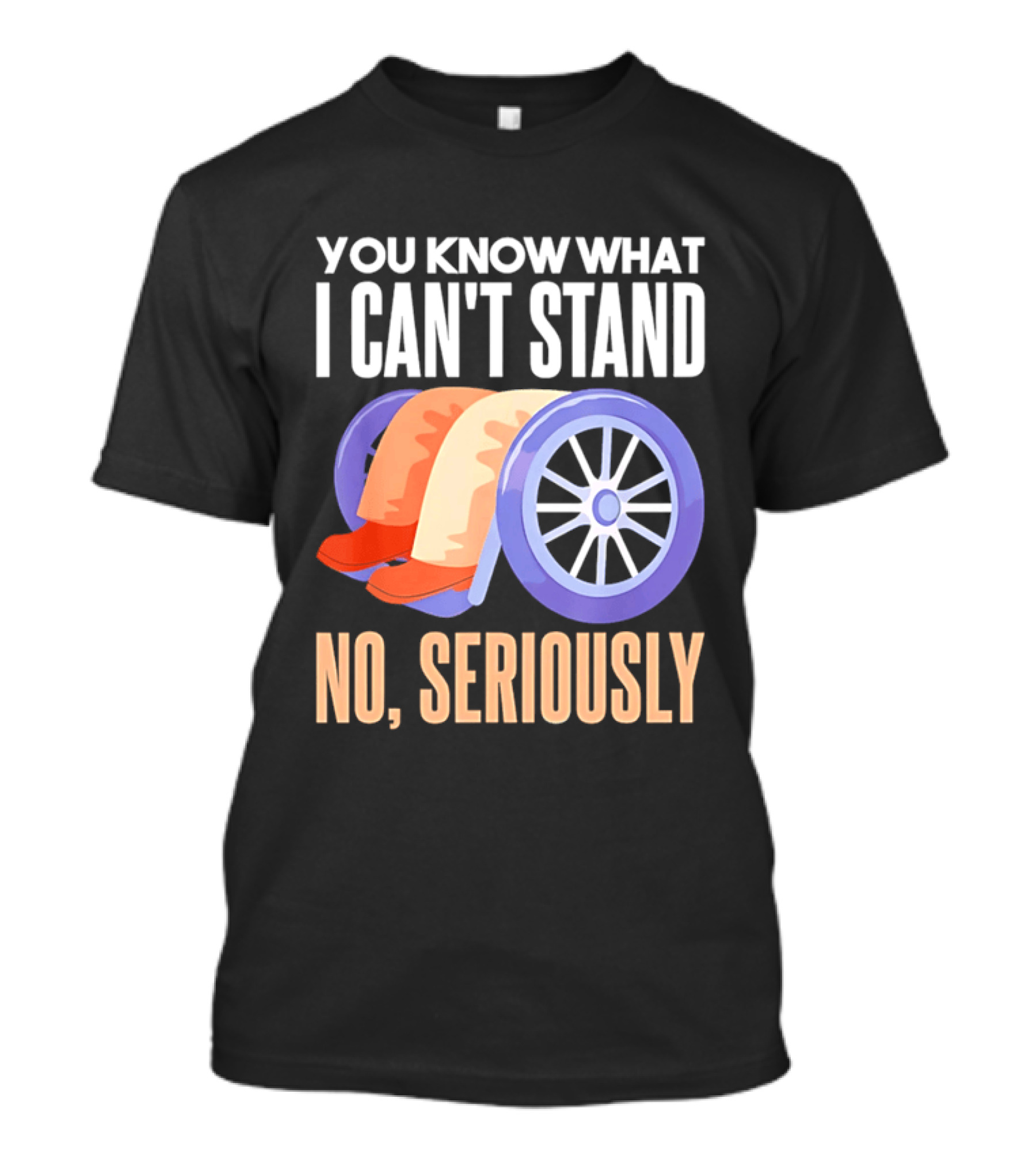 You Know What I Can't Stand No Seriously Wheelchair Humor Wheelchair Joke T-Shirt