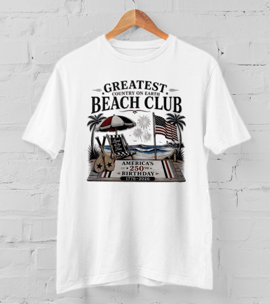 USA Independence Day Greatest Country On Earth Beach Club America's 250th Birthday 1776 2026 Land Of The Free T-Shirt