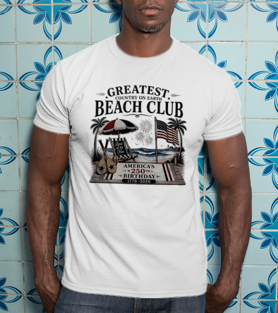 USA Independence Day Greatest Country On Earth Beach Club America's 250th Birthday 1776 2026 Land Of The Free T-Shirt