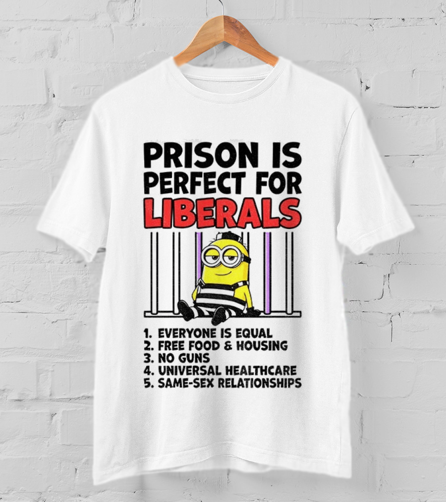 Prison Is Perfect For Liberals Minion Everyone Is Equal Free Food Housing T-Shirt