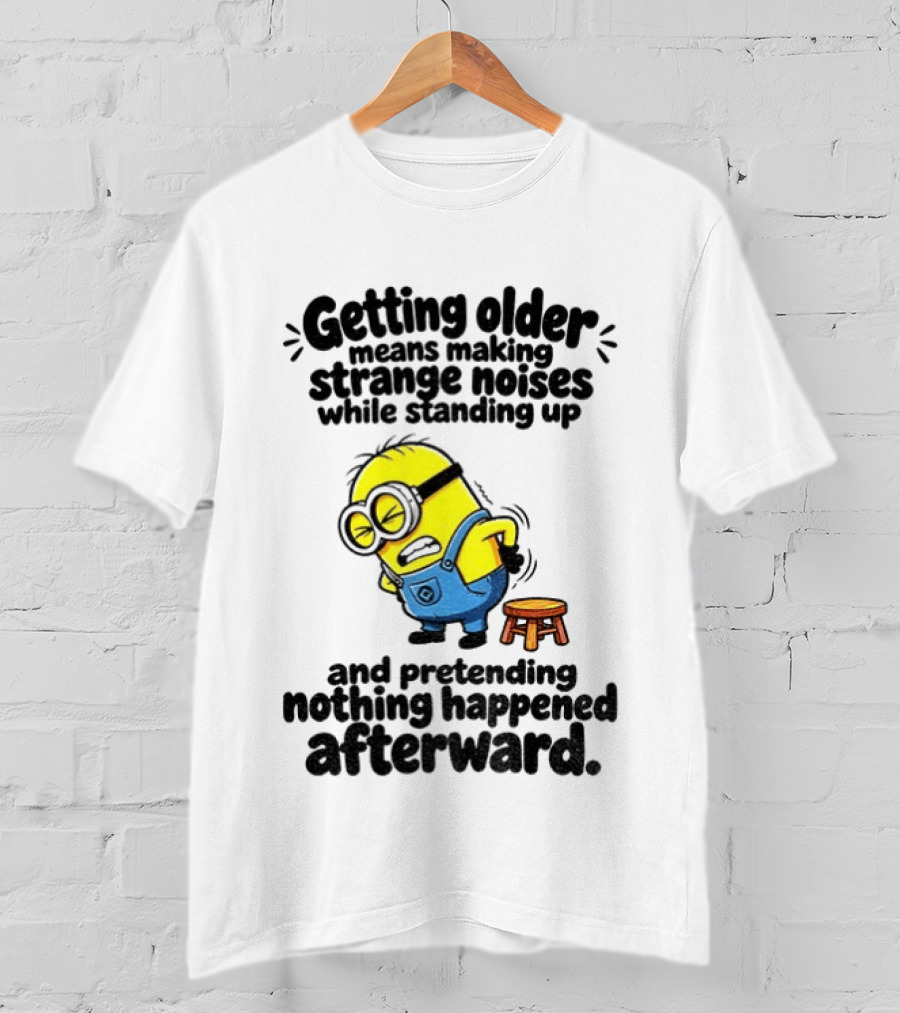 Minion Getting Older Strange Noises Standing Up Pretending Nothing Happened Afterward T-Shirt