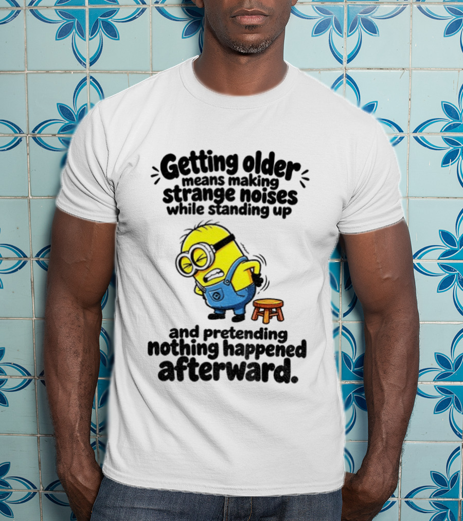 Minion Getting Older Strange Noises Standing Up Pretending Nothing Happened Afterward T-Shirt
