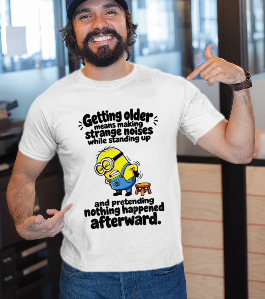 Minion Getting Older Strange Noises Standing Up Pretending Nothing Happened Afterward T-Shirt