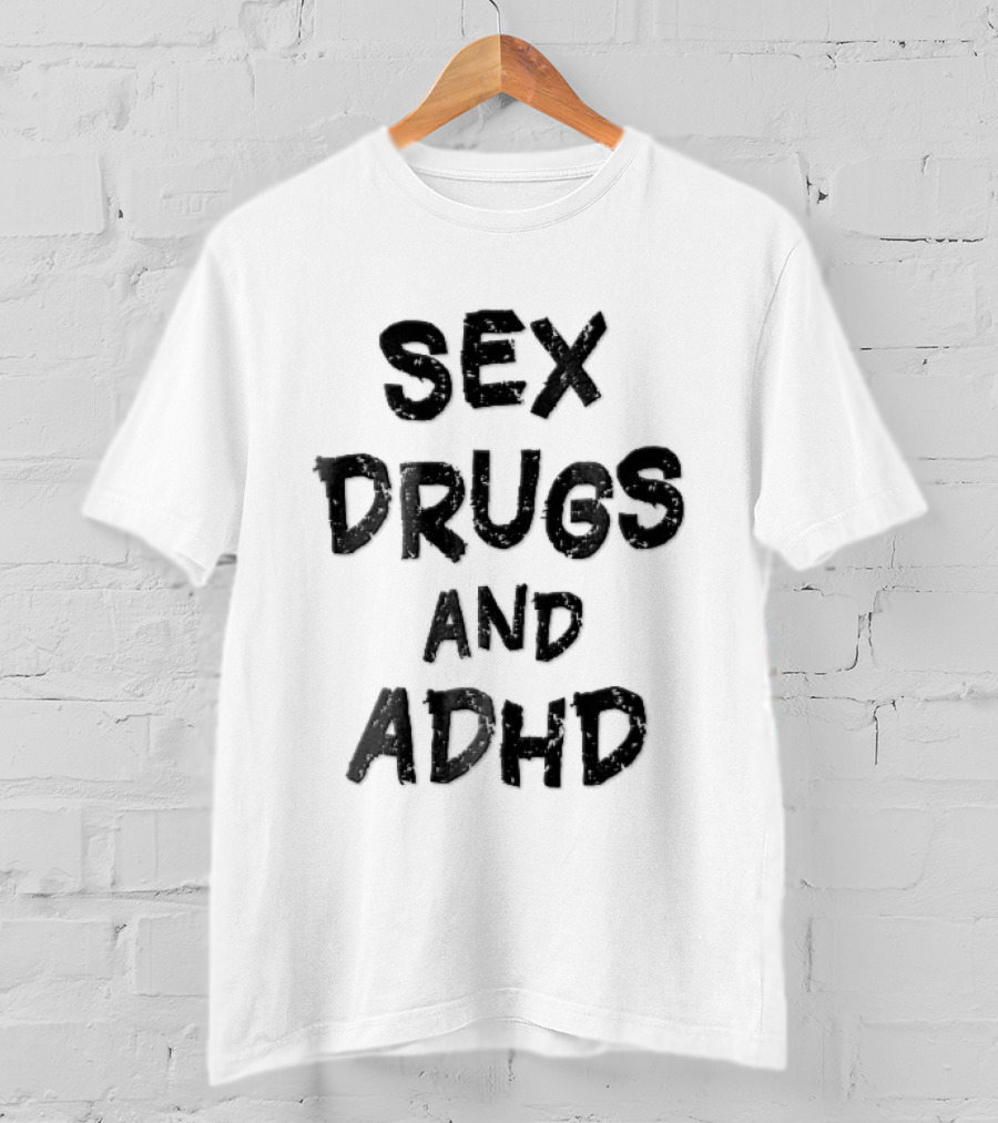 Sex Drugs And ADHD Distressed Grunge Black Lettering T-Shirt