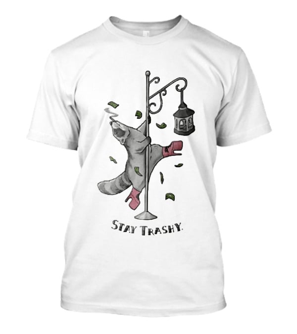 Stay Trashy Raccoon Smoking Pole Dancing Bi...T-Shirt Stay Trashy Raccoon Smoking Pole Dancing Bi...T-Shirt