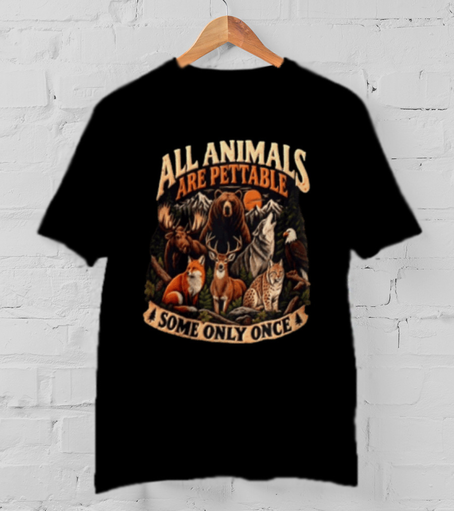 All Animals Are Pettable Some Only Once Bear Moose Wolf Deer Fox Lynx Nature Wildlife Adventure T-Shirt