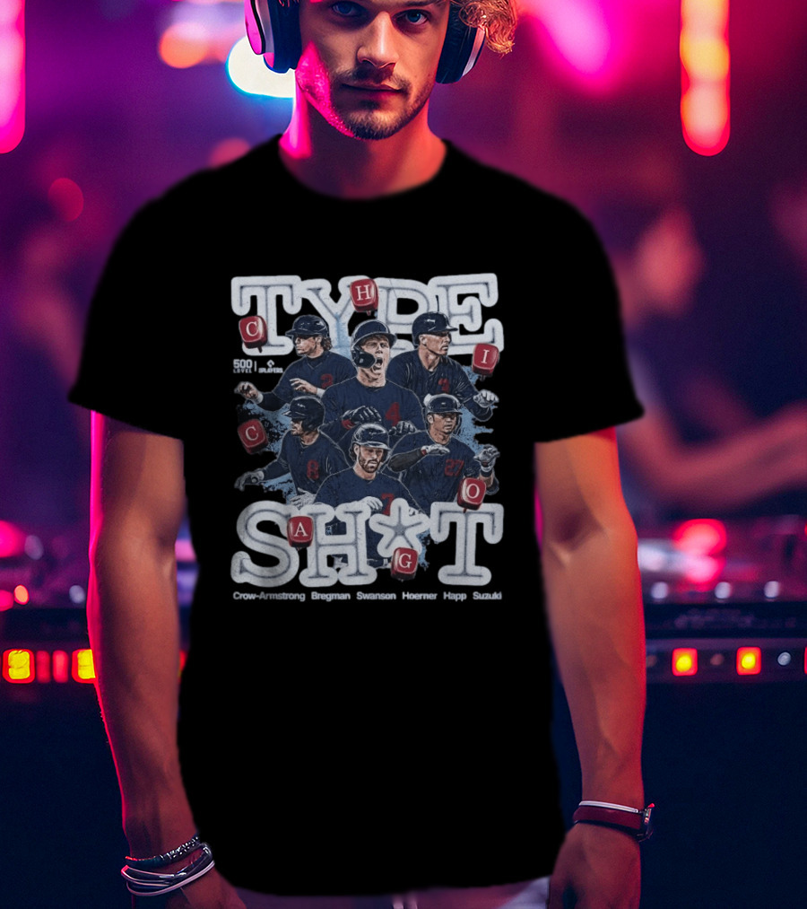 Chicago Cubs Type SH*T Crow Armstrong Bregman Swanson Hoerner Happ Suzuki T-Shirt