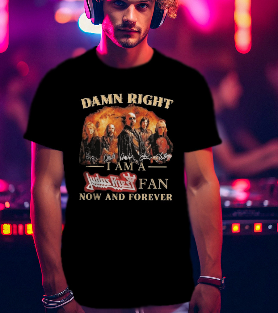 Damn Right I Am A Judas Priest Fan Now And Forever Heavy Metal T-Shirt