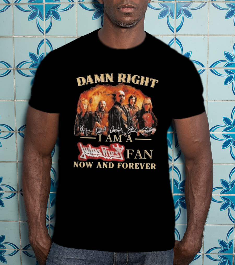 Damn Right I Am A Judas Priest Fan Now And Forever Heavy Metal T-Shirt