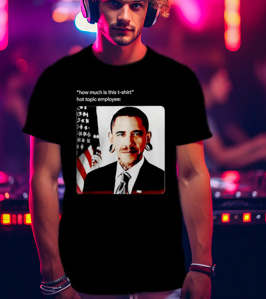 Obama Pierced Earlobe Tattooed Neck How Much Is This Hot Topic Employee T-Shirt