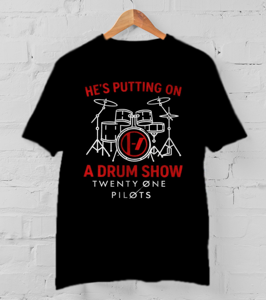 He's Putting On A Drum Show Twenty Øne Piløts Drums T-Shirt