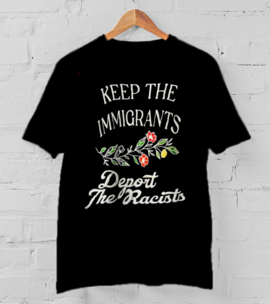 Keep The Immigrants Deport The Racists Flowers T-Shirt