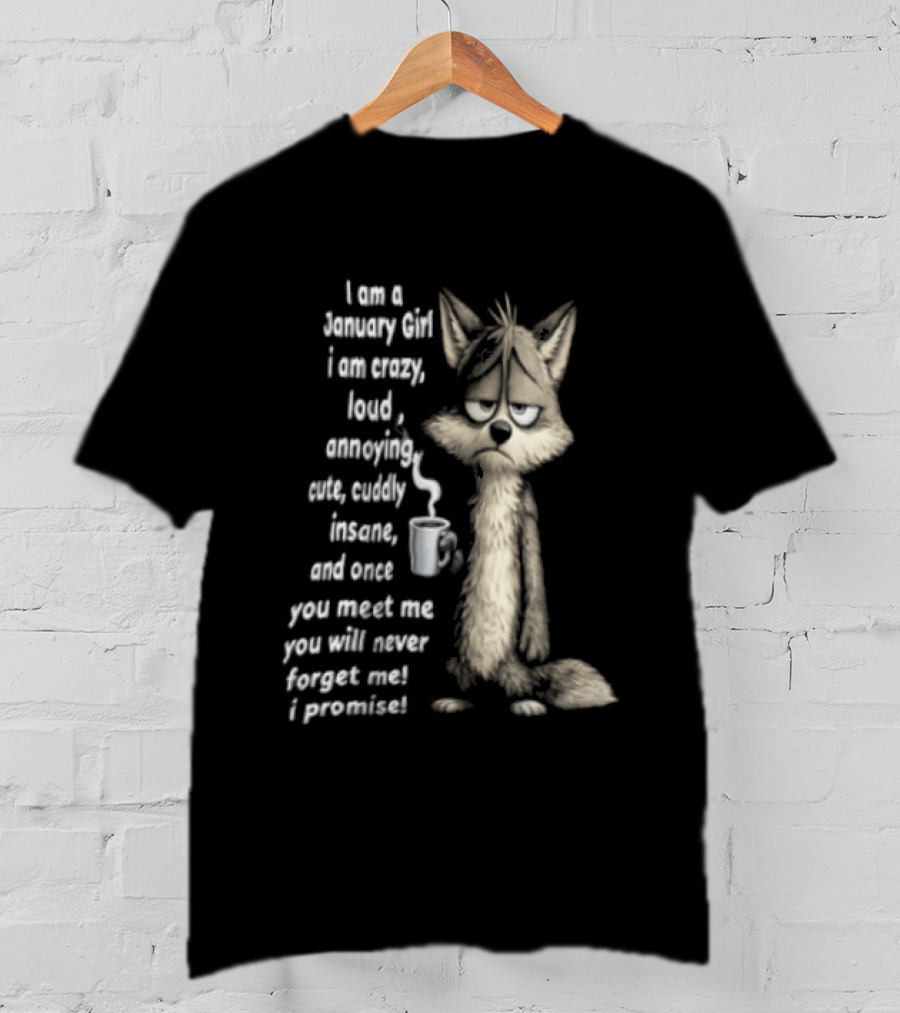 I Am A January Girl Crazy Loud Annoying Cuddly Insane Wolf Once You Meet Me You Will Never Forget Me I Promise T-Shirt