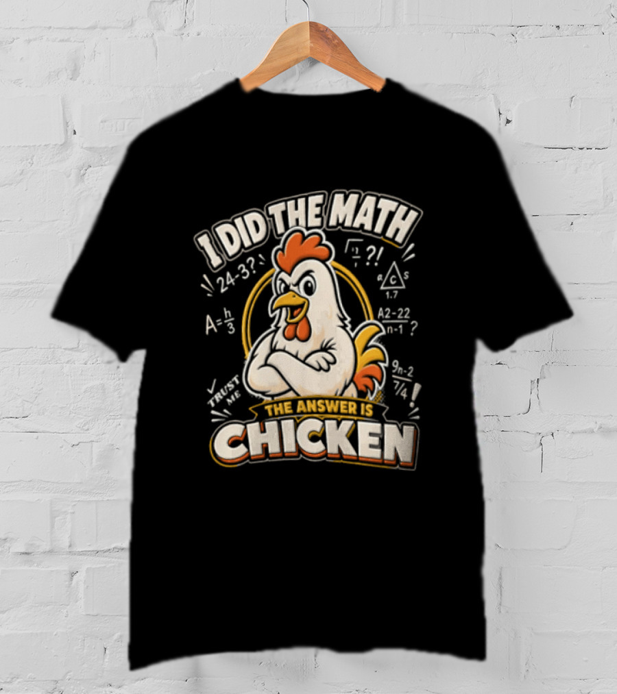 I Did The Math The Answer Is Chicken Rooster Math Teacher 24 32 A2 1 4x 3x 5x 1 2 3 24 32 302 7 T-Shirt