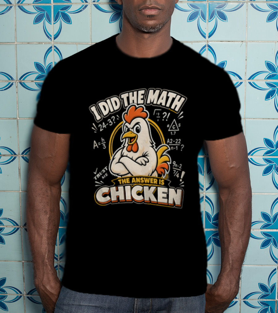 I Did The Math The Answer Is Chicken Rooster Math Teacher 24 32 A2 1 4x 3x 5x 1 2 3 24 32 302 7 T-Shirt