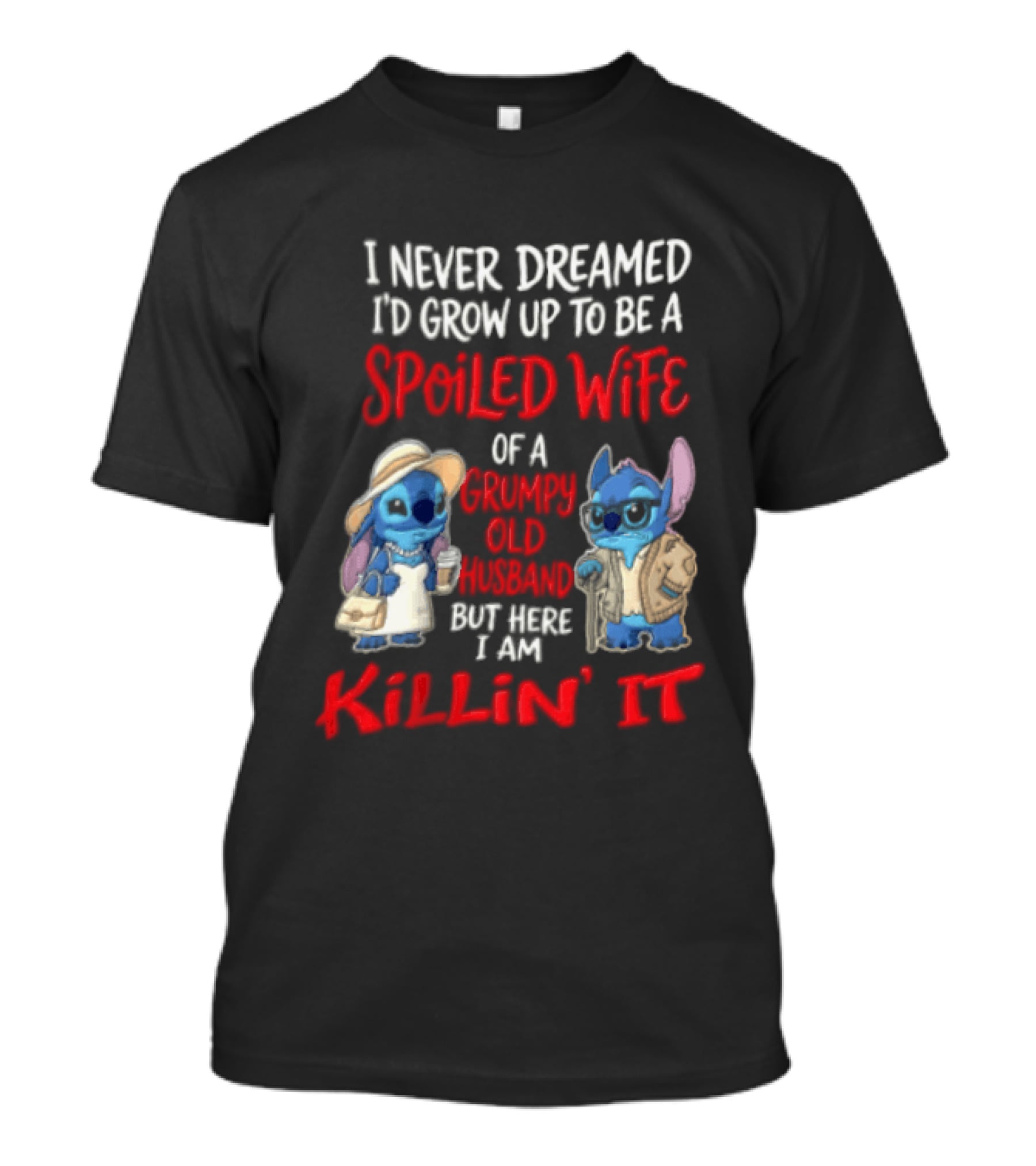I Never Dreamed I'd Grow Up To Be A Spoiled Wife Of A Grumpy Old Husband But Here I Am Killin' It Stitch Characters T-Shirt