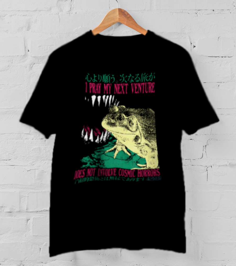 I Pray My Next Venture Does Not Involve Cosmic Horrors Frog Monster Teeth T-Shirt