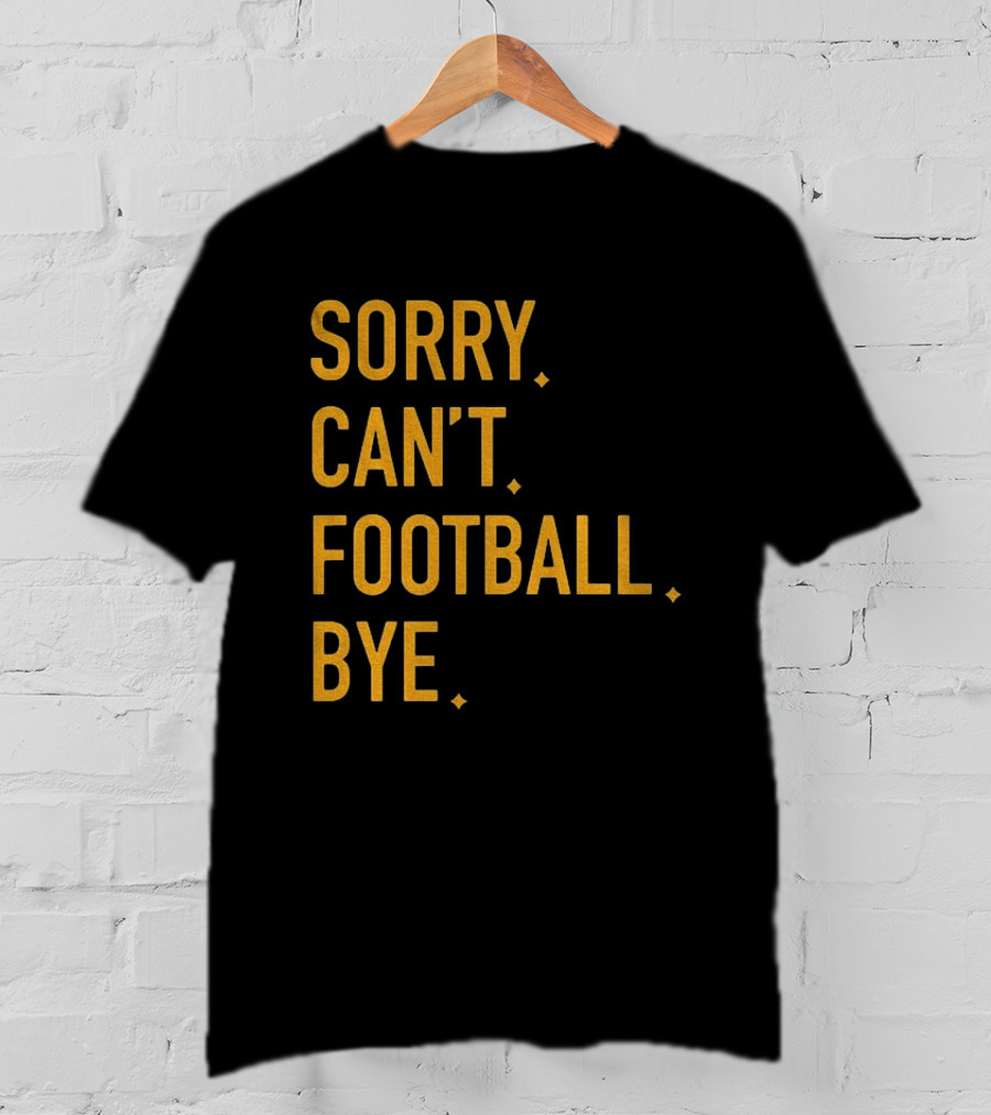 Pittsburgh Steelers Football Sorry Can’t Football Bye T-Shirt
