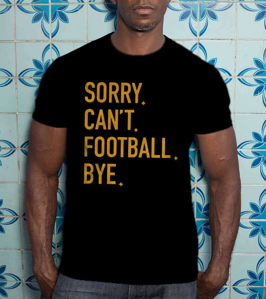 Pittsburgh Steelers Football Sorry Can’t Football Bye T-Shirt