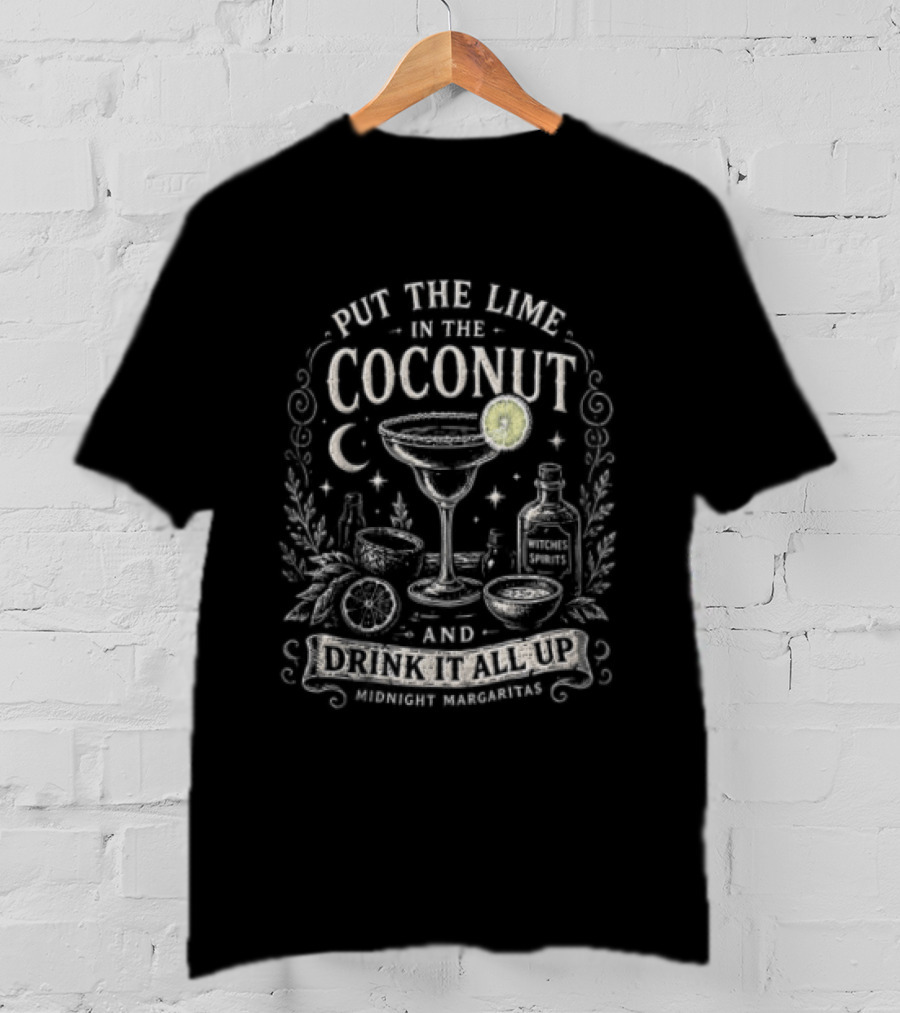 Put The Lime In The Coconut Drink It All Up Midnight Margaritas Moonlit Beverage Fiesta T-Shirt