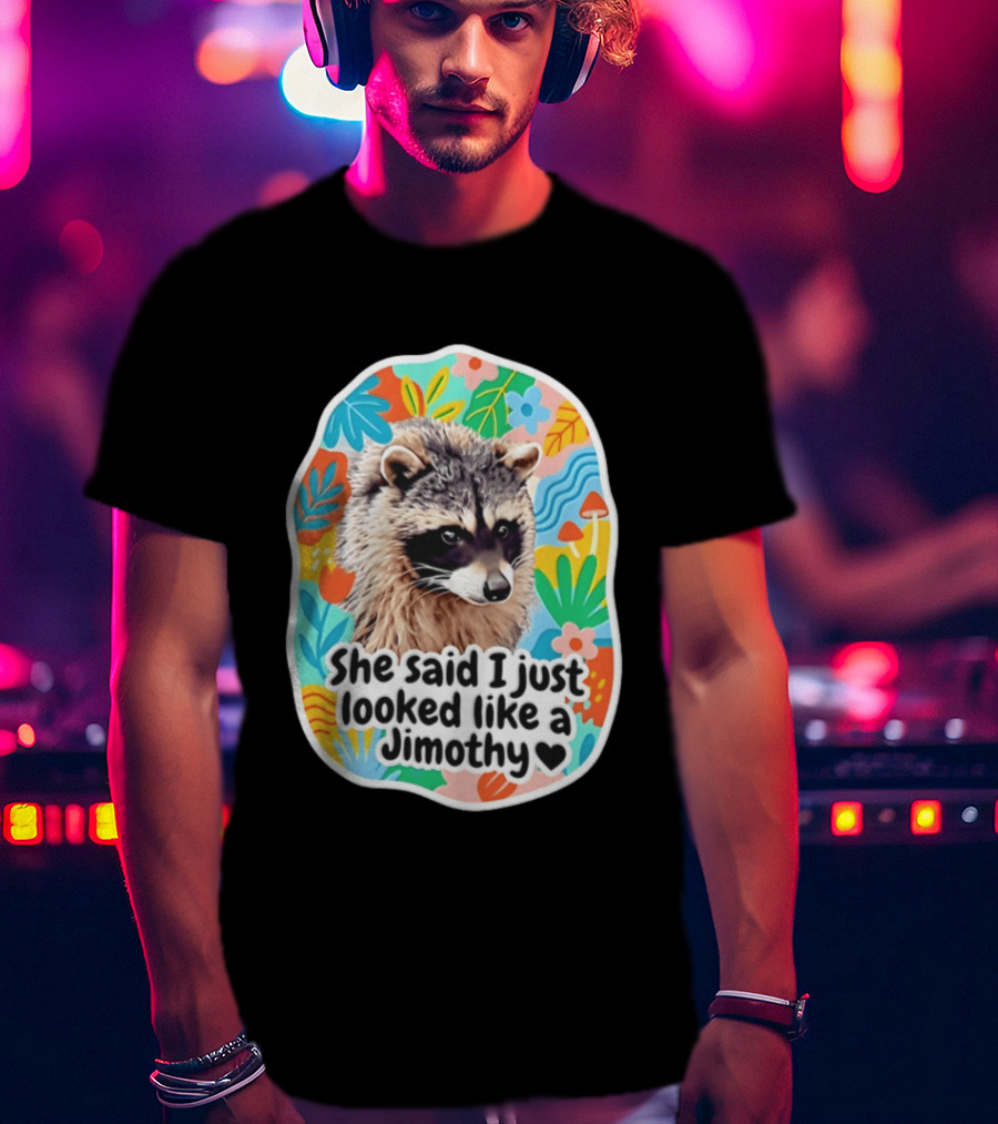 Raccoon She Said I Just Looked Like A Jimothy Colorful Floral T-Shirt