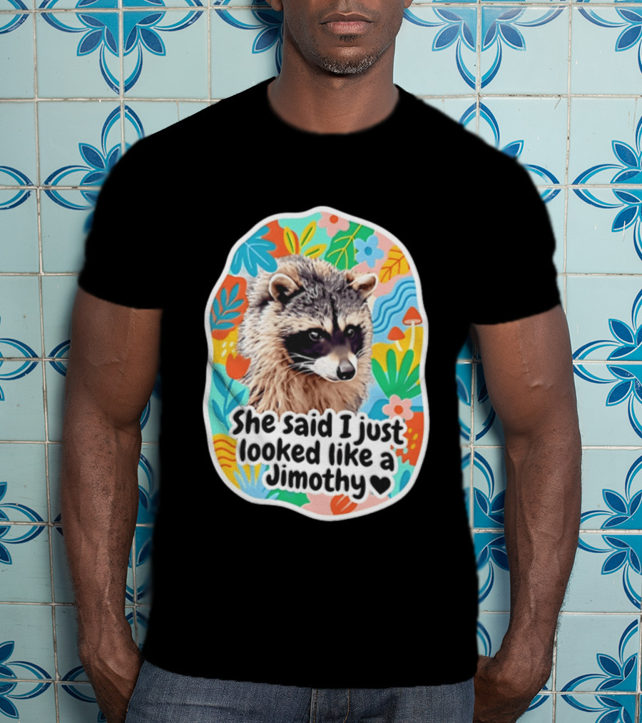 Raccoon She Said I Just Looked Like A Jimothy Colorful Floral T-Shirt