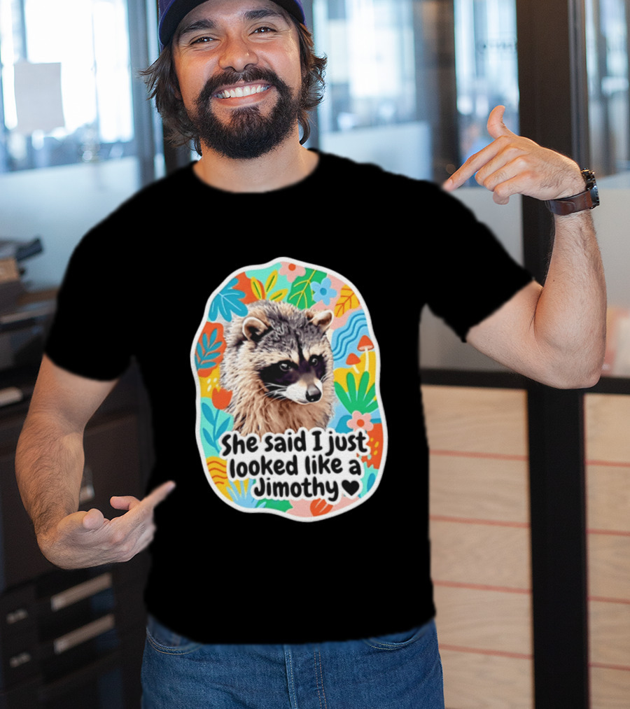 Raccoon She Said I Just Looked Like A Jimothy Colorful Floral T-Shirt