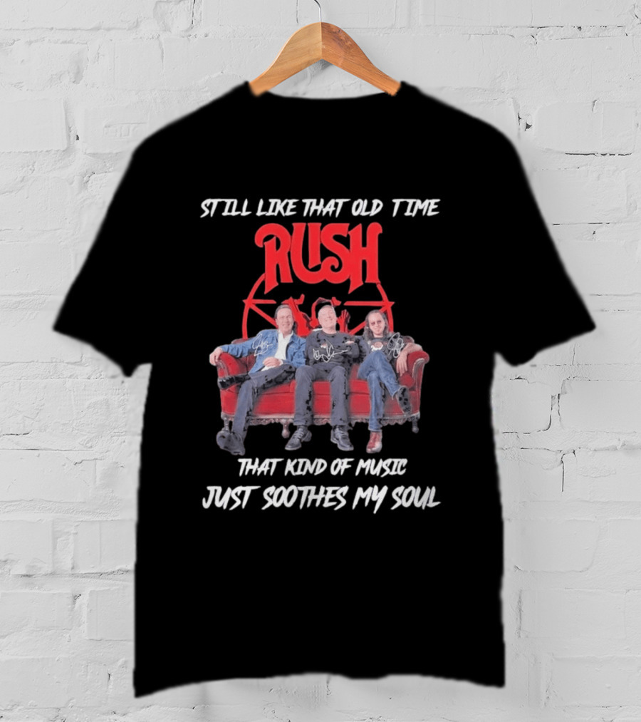 Still Like That Old Time Rush Music Soothes My Soul T-Shirt