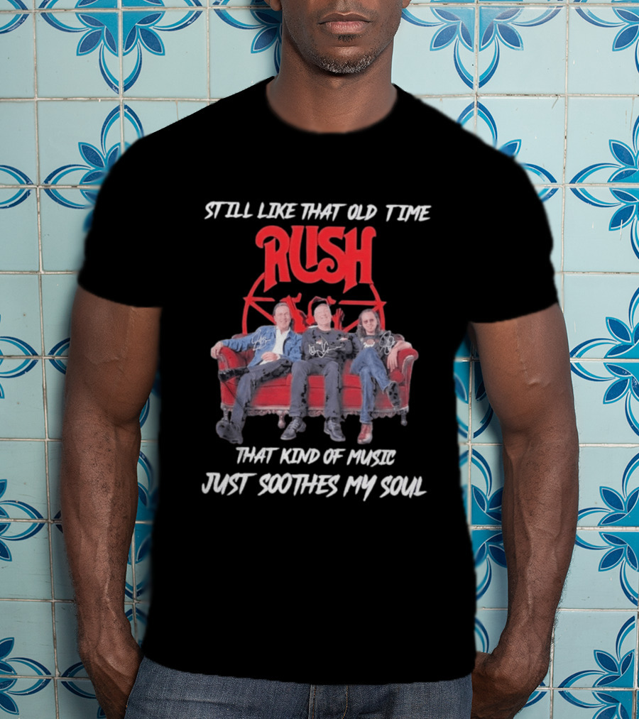 Still Like That Old Time Rush Music Soothes My Soul T-Shirt