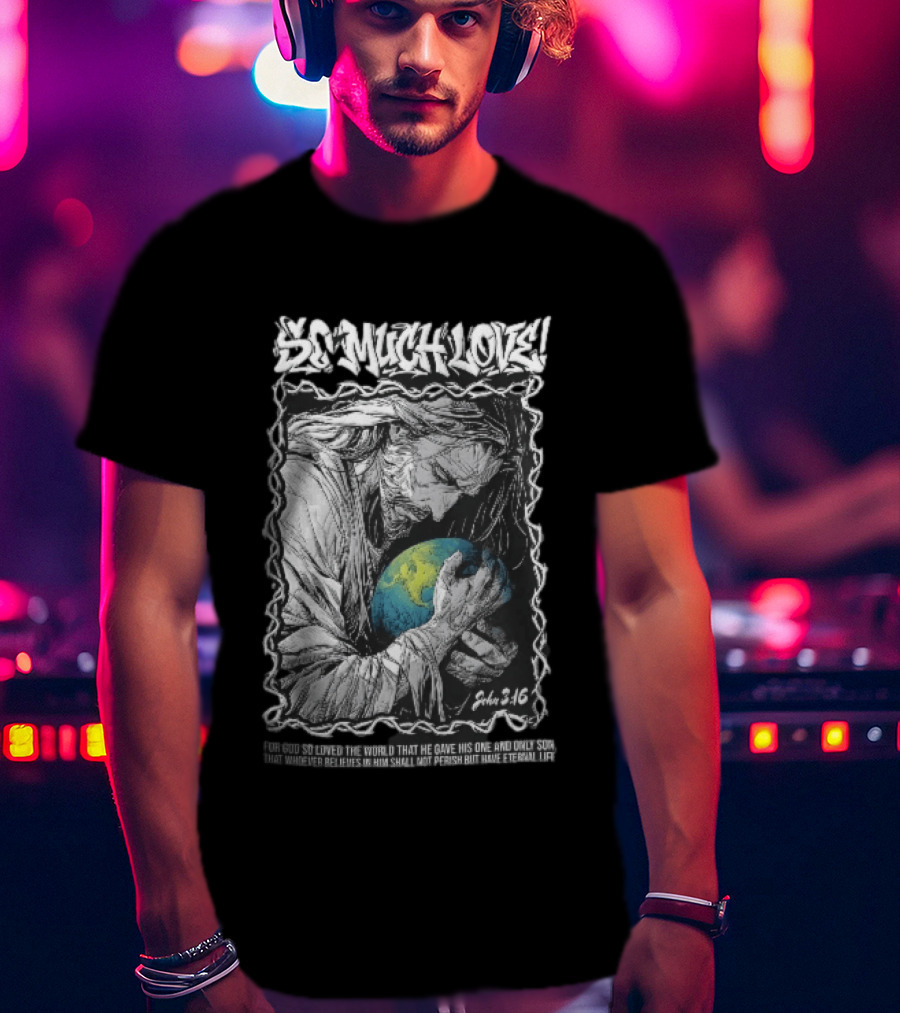 So Much Love John 3 16 Jesus Hugging Earth Crown Of Thorns T-Shirt