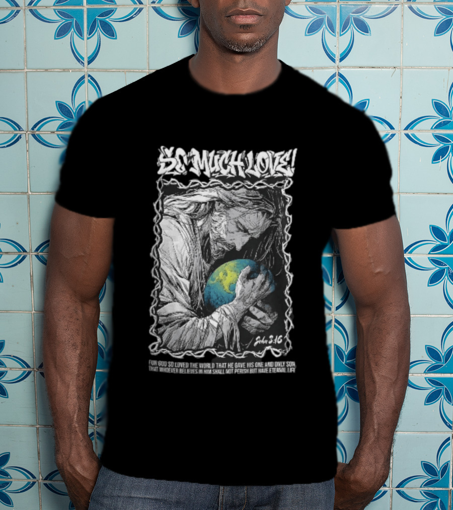 So Much Love John 3 16 Jesus Hugging Earth Crown Of Thorns T-Shirt