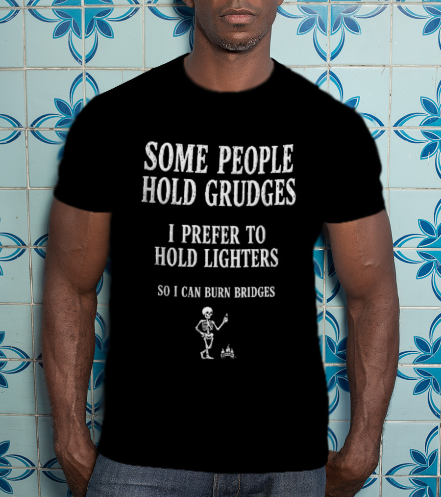 Some People Hold Grudges I Prefer To Hold Lighters So I Can Burn Bridges Skeleton Flame T-Shirt