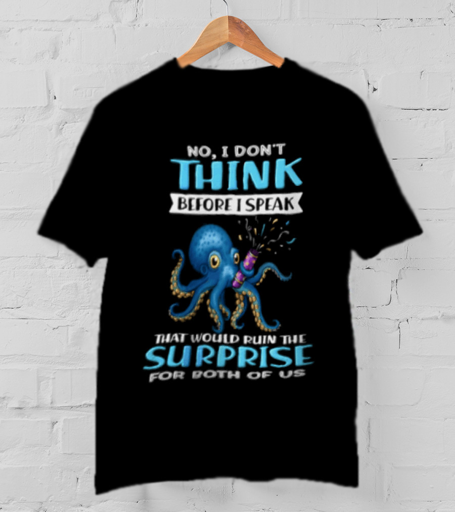 No I Don't Think Before I Speak Octopus Surprise For Both Of Us T-Shirt