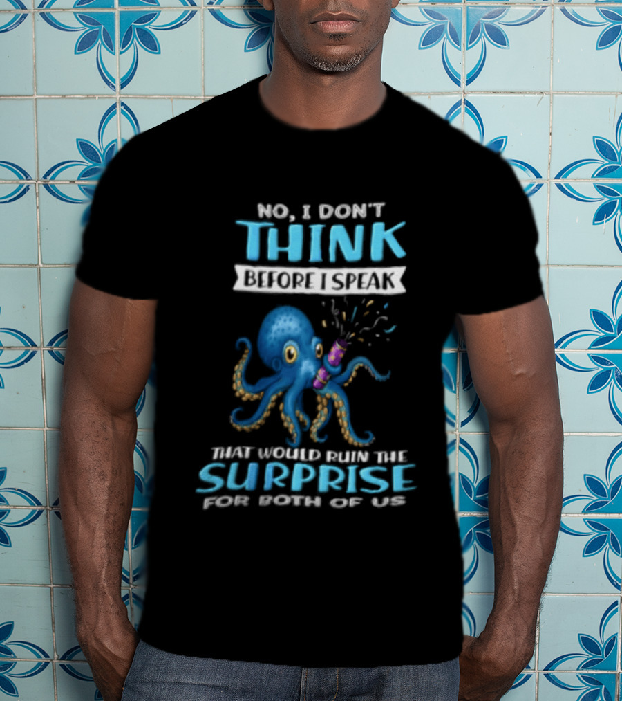 No I Don't Think Before I Speak Octopus Surprise For Both Of Us T-Shirt