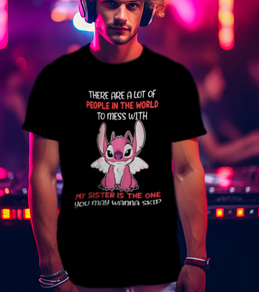 There Are A Lot Of People In The World To Mess With My Sister Is The One You May Wanna Skip Angel Stitch Pink T-Shirt