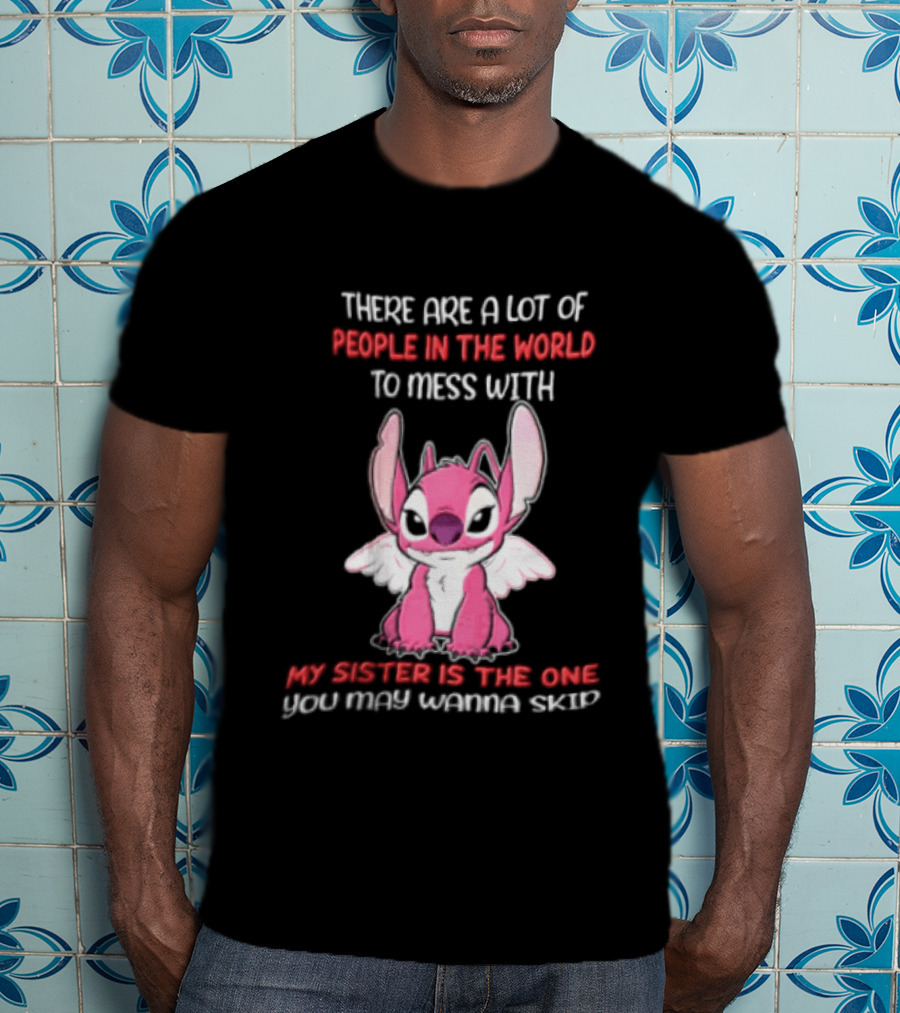 There Are A Lot Of People In The World To Mess With My Sister Is The One You May Wanna Skip Angel Stitch Pink T-Shirt