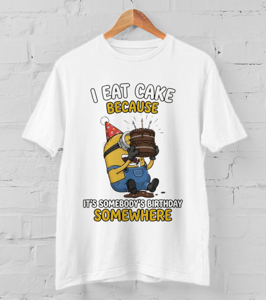 Minion I Eat Cake Because It's Somebody's Birthday Somewhere T-Shirt