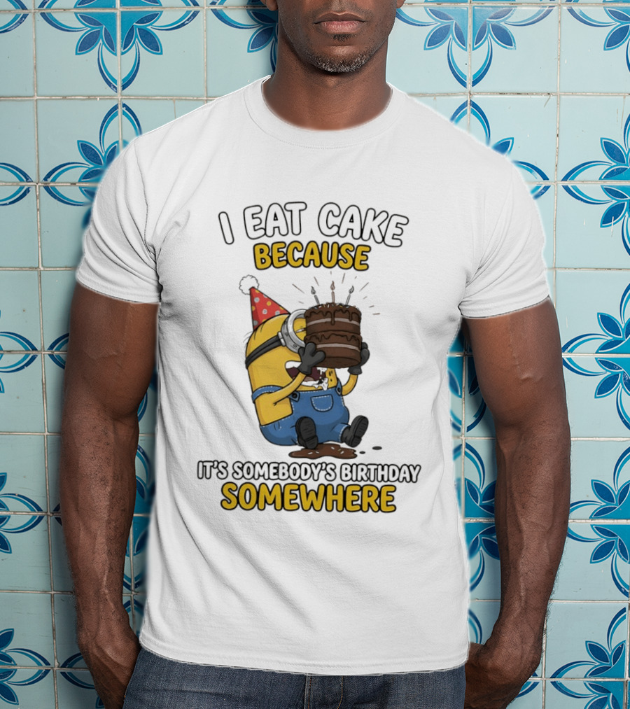 Minion I Eat Cake Because It's Somebody's Birthday Somewhere T-Shirt