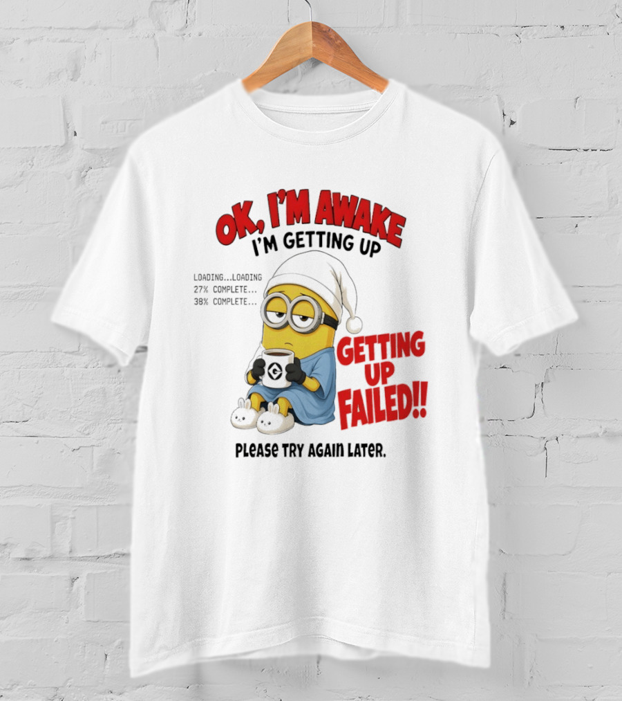 Minion OK I'm Awake Getting Up Failed Please Try Again Later T-Shirt