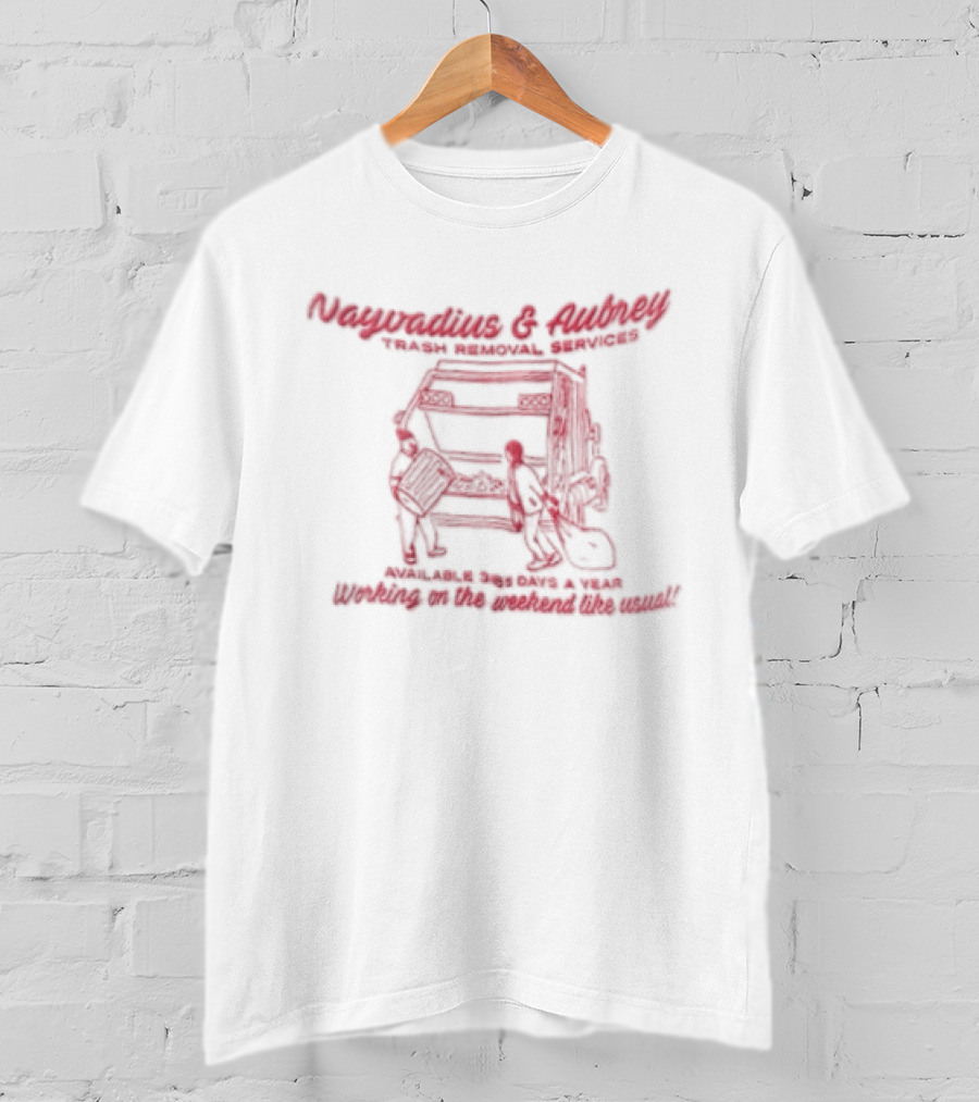Nayvadius & Aubrey Trash Removal Services Available 365 Days A Year Working On The Weekend Like Usual T-Shirt