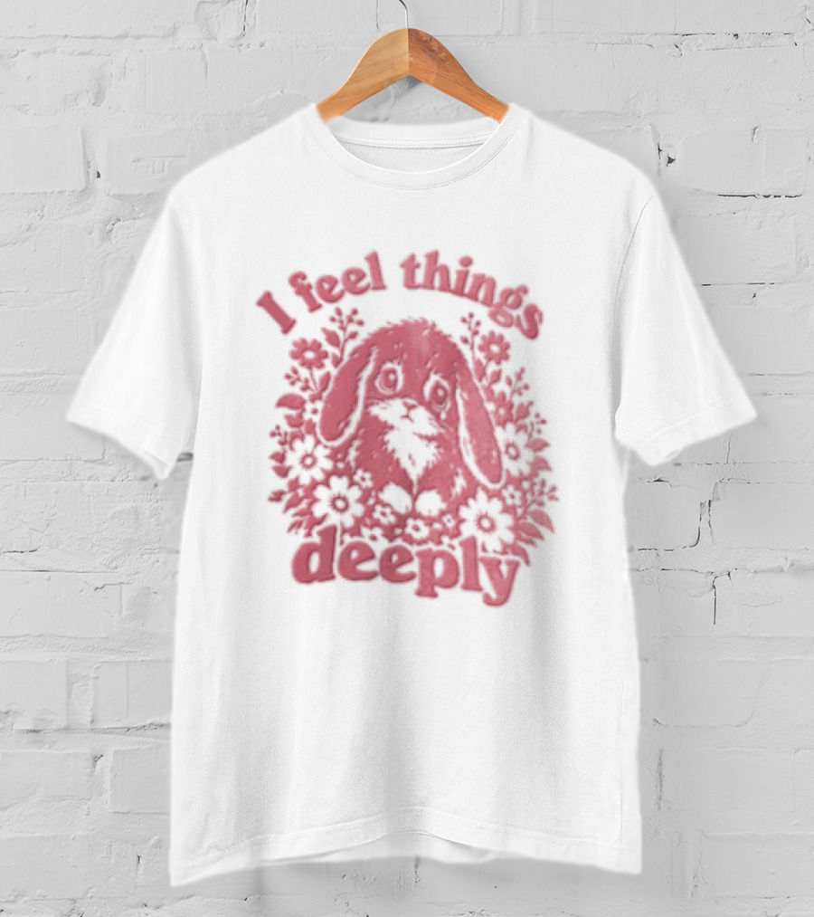 I Feel Things Deeply Rabbit Floral T-Shirt